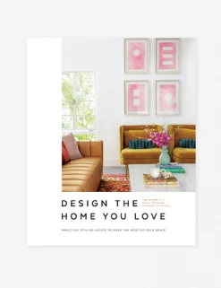 Lulu And Georgia Design The Home You Love: Practical Styling Advice To Make The Most Of Your Space (An Interior Design Book) By Havenly